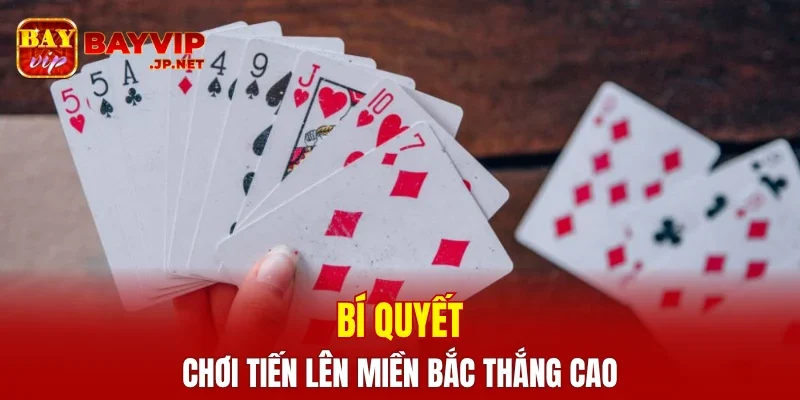 Bí quyết chơi tiến lên miền Bắc thắng cao