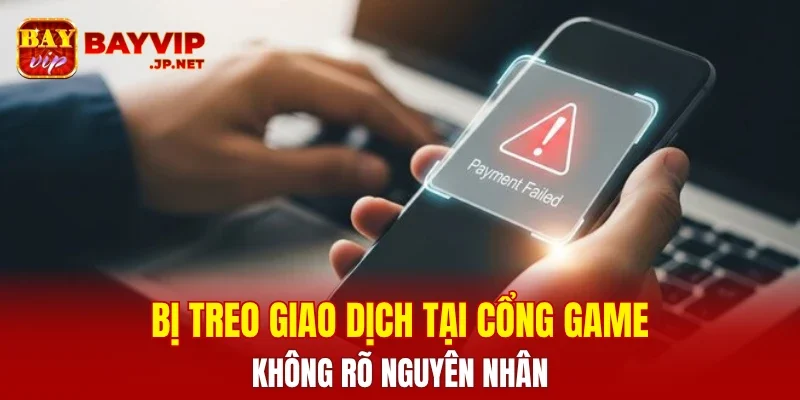 Bị treo giao dịch tại cổng game không rõ nguyên nhân