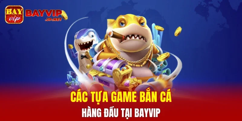Các tựa game bắn cá hàng đầu tại BAYVIP
