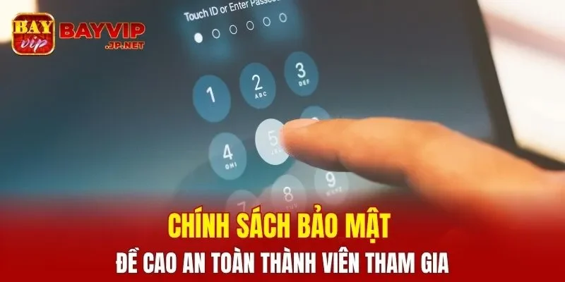 Chính sách bảo mật đề cao an toàn thành viên tham gia
