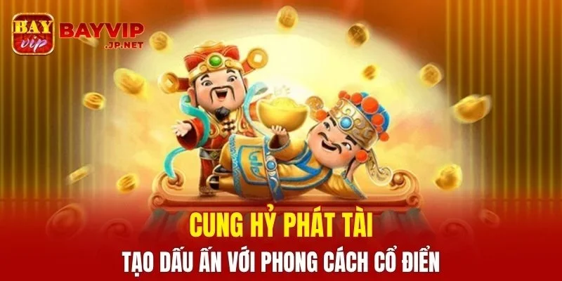 Cung Hỷ Phát Tài tạo dấu ấn với phong cách cổ điển