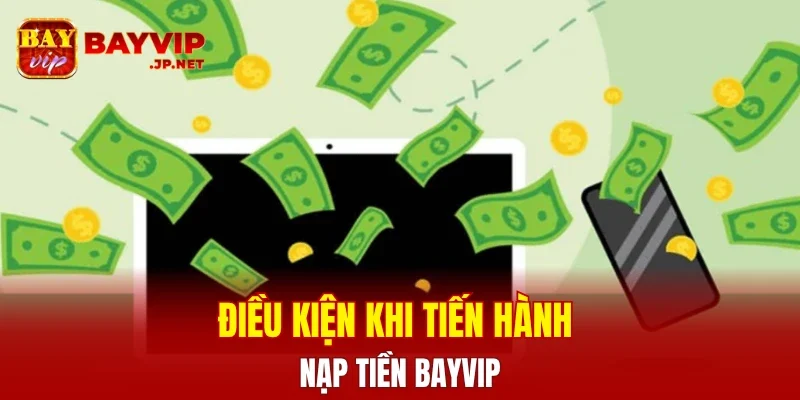 Điều kiện khi tiến hành nạp tiền BAYVIP