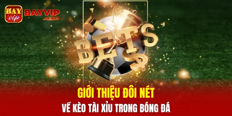 Giới thiệu đôi nét kèo tài xỉu trong bóng đá