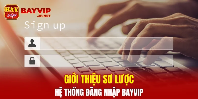 Giới thiệu sơ lược về hệ thống đăng nhập BAYVIP