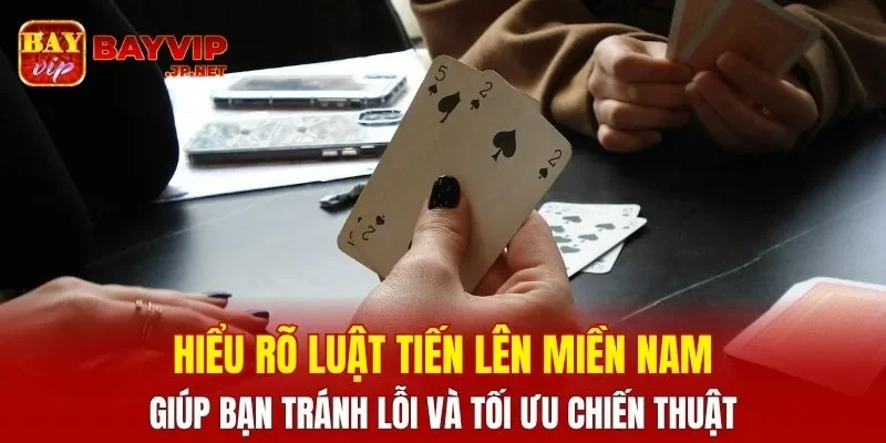 Hiểu rõ luật tiến lên miền Nam giúp bạn tránh lỗi và tối ưu chiến thuật