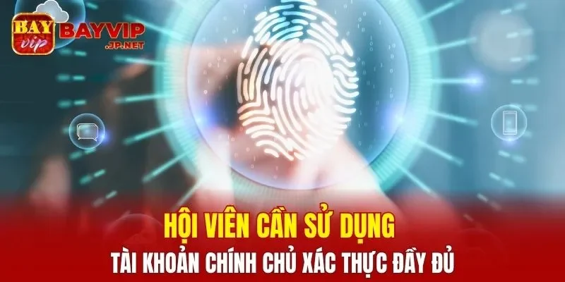 Hội viên cần sử dụng tài khoản chính chủ xác thực đầy đủ