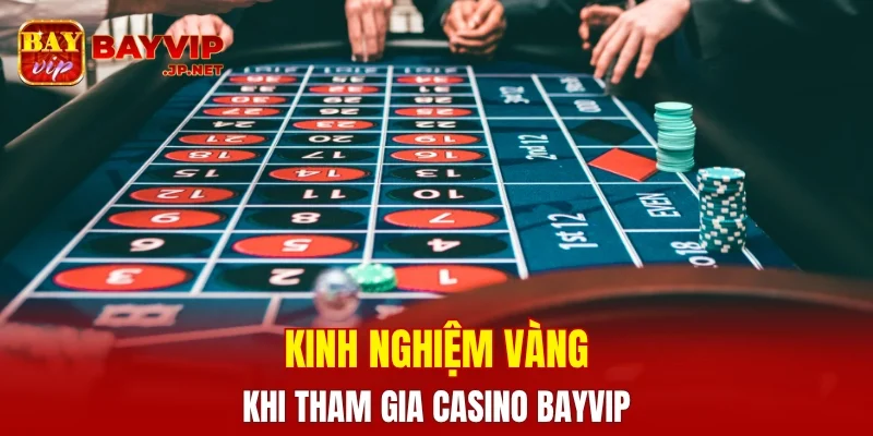 Kinh nghiệm vàng khi tham gia chơi Casino BAYVIP từ các cao thủ