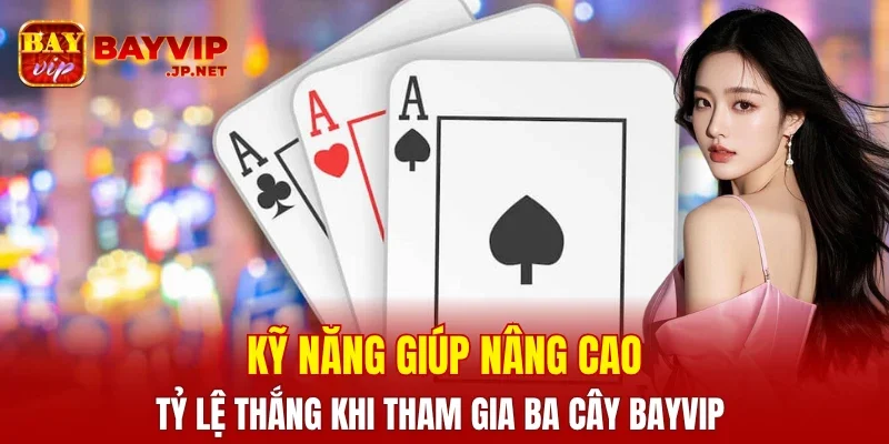 Kỹ năng giúp nâng cao tỷ lệ thắng khi tham gia ba cây BAYVIP