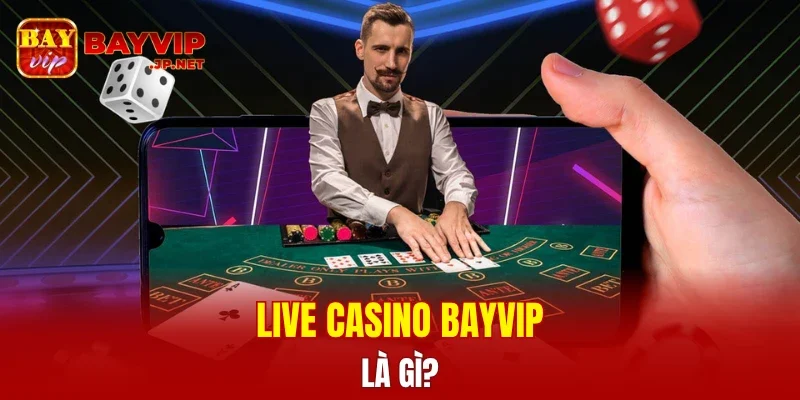 Live Casino BAYVIP là gì?