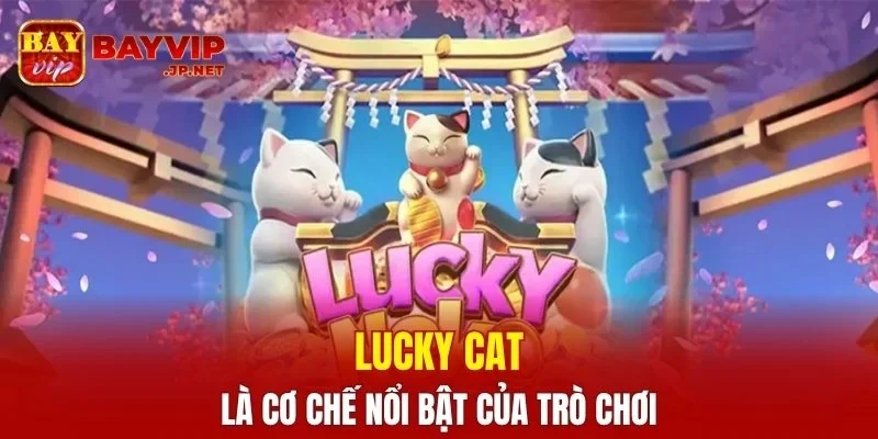 Lucky Cat là cơ chế nổi bật của trò chơi