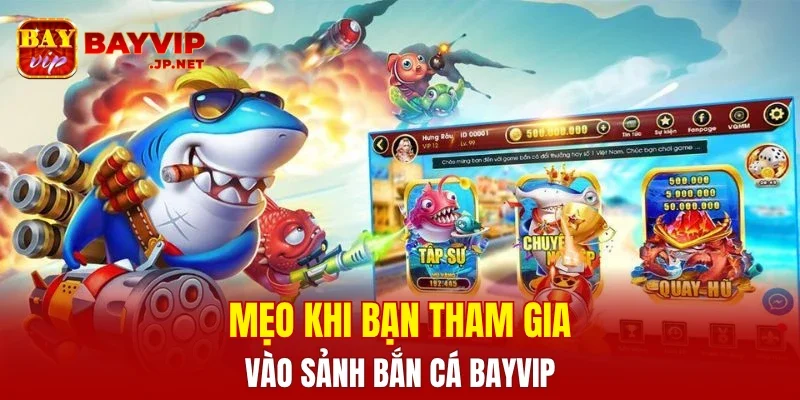 Mẹo khi bạn tham gia vào sảnh bắn cá BAYVIP