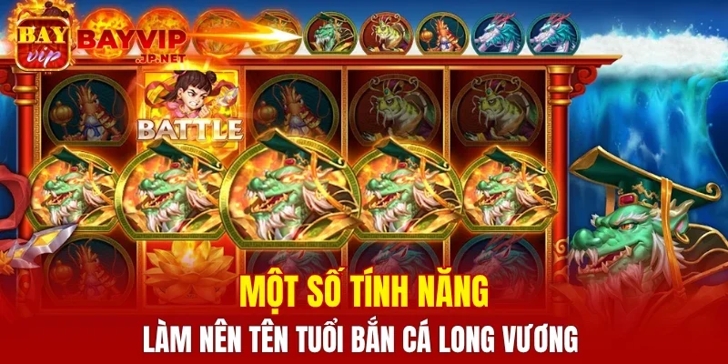 Một số tính năng làm nên tên tuổi bắn cá long vương