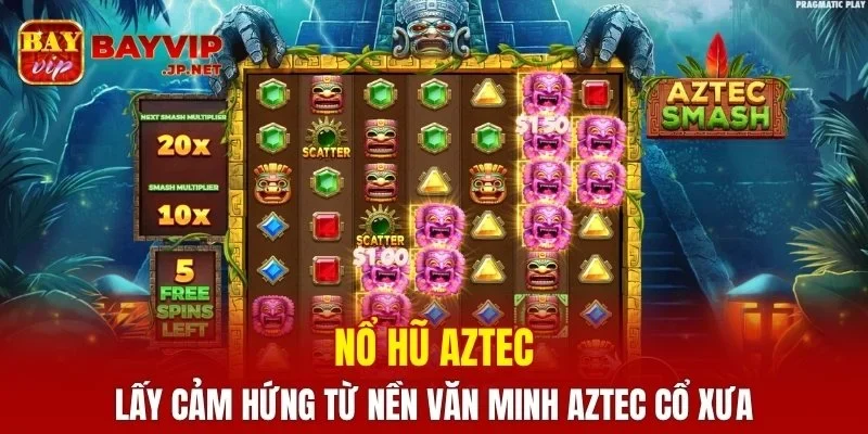 Nổ hũ Aztec lấy cảm hứng từ nền văn minh Aztec cổ xưa