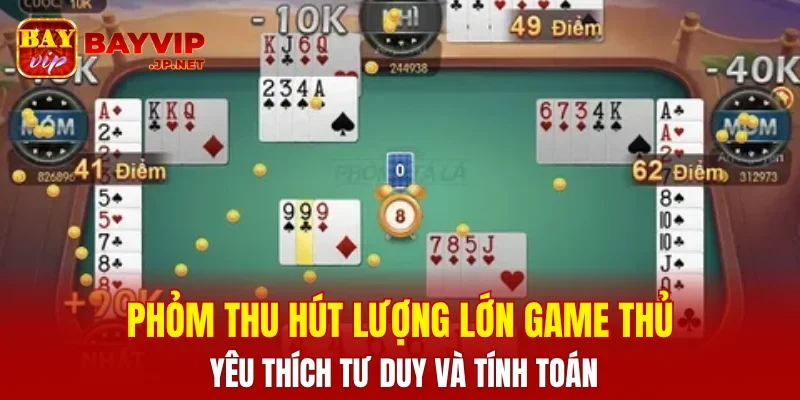 Phỏm thu hút lượng lớn game thủ yêu thích tư duy và tính toán