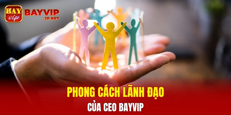 Phong cách lãnh đạo của vị CEO BAYVIP