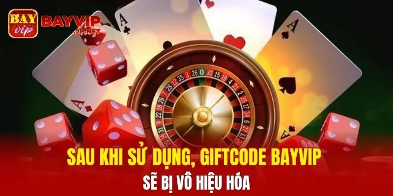Sau khi sử dụng, giftcode BAYVIP sẽ bị vô hiệu hóa