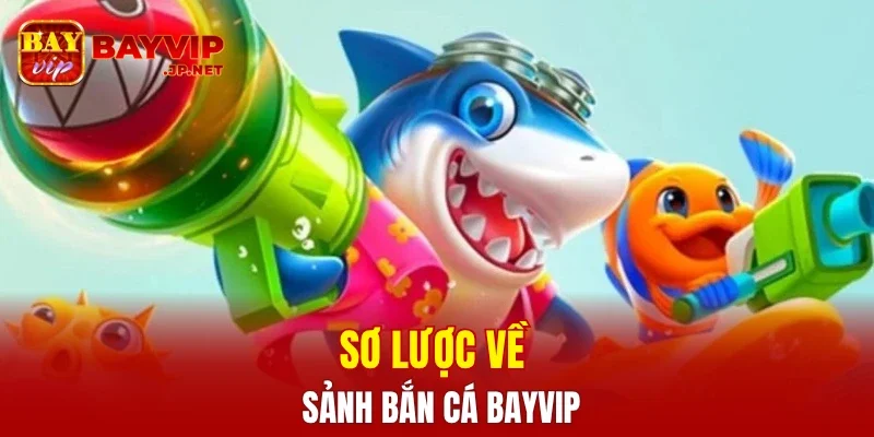 Sơ lược về sảnh bắn cá BAYVIP
