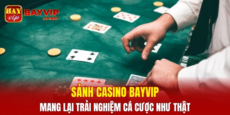 Trải nghiệm cá cược như đang ở sòng bài thật